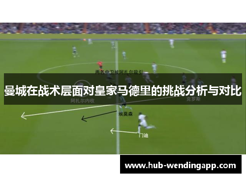 曼城在战术层面对皇家马德里的挑战分析与对比