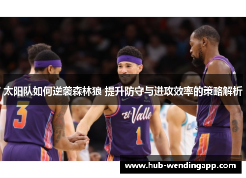 太阳队如何逆袭森林狼 提升防守与进攻效率的策略解析