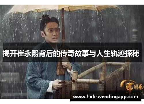 揭开崔永熙背后的传奇故事与人生轨迹探秘 