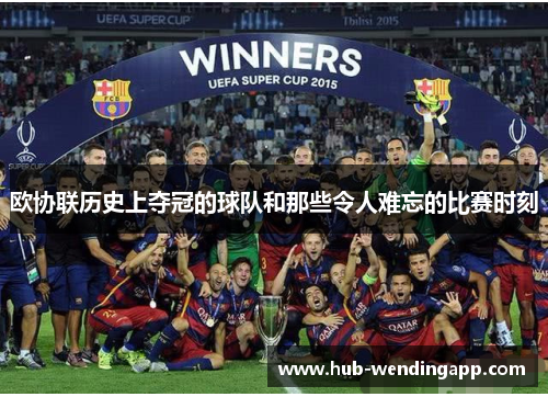 欧协联历史上夺冠的球队和那些令人难忘的比赛时刻
