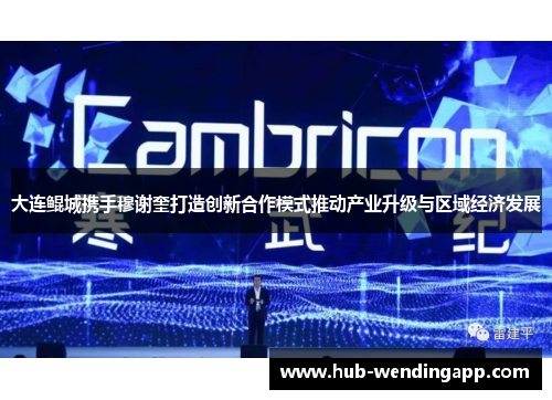 大连鲲城携手穆谢奎打造创新合作模式推动产业升级与区域经济发展