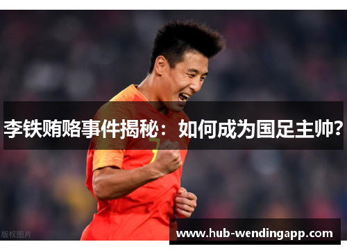 李铁贿赂事件揭秘：如何成为国足主帅？