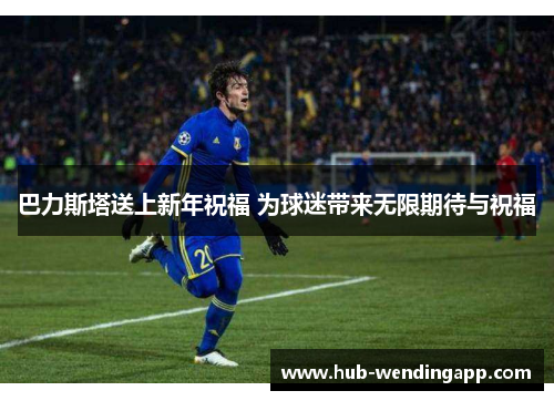 巴力斯塔送上新年祝福 为球迷带来无限期待与祝福