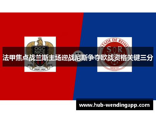 法甲焦点战兰斯主场迎战尼斯争夺欧战资格关键三分