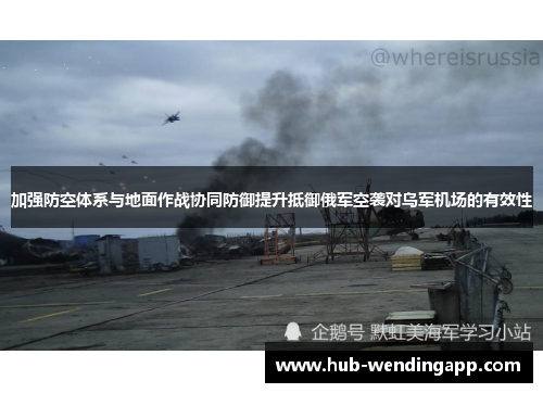 加强防空体系与地面作战协同防御提升抵御俄军空袭对乌军机场的有效性