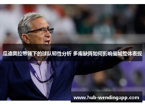 瓜迪奥拉带领下的球队韧性分析 多库缺阵如何影响曼城整体表现