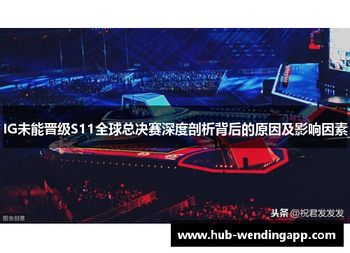 IG未能晋级S11全球总决赛深度剖析背后的原因及影响因素