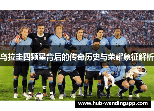 乌拉圭四颗星背后的传奇历史与荣耀象征解析