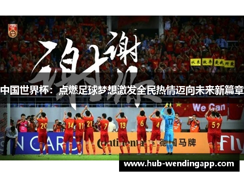 中国世界杯：点燃足球梦想激发全民热情迈向未来新篇章