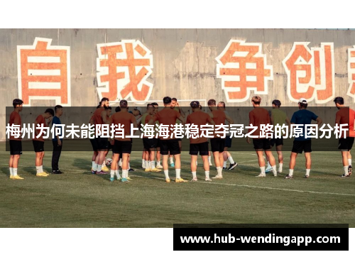 梅州为何未能阻挡上海海港稳定夺冠之路的原因分析