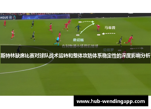 斯特林缺席比赛对球队战术运转和整体攻防体系稳定性的深度影响分析