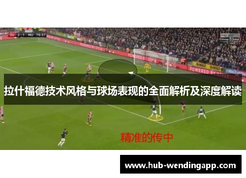 拉什福德技术风格与球场表现的全面解析及深度解读