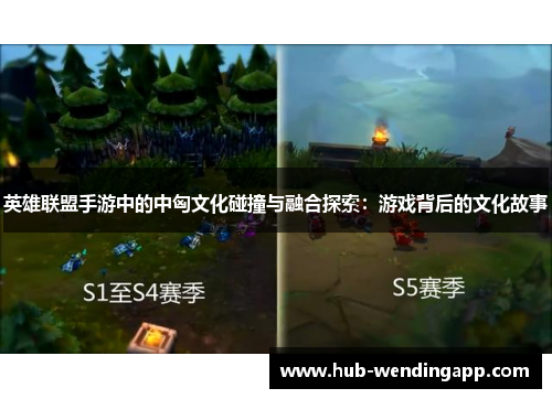 英雄联盟手游中的中匈文化碰撞与融合探索：游戏背后的文化故事