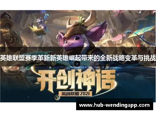 英雄联盟赛季革新新英雄崛起带来的全新战略变革与挑战