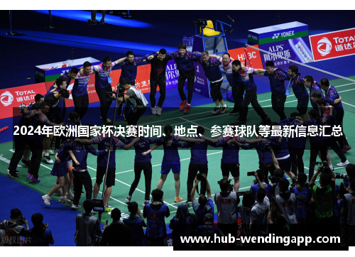 2024年欧洲国家杯决赛时间、地点、参赛球队等最新信息汇总 2024年欧洲国家杯决赛时间、地点、参赛球队等最新信息汇总