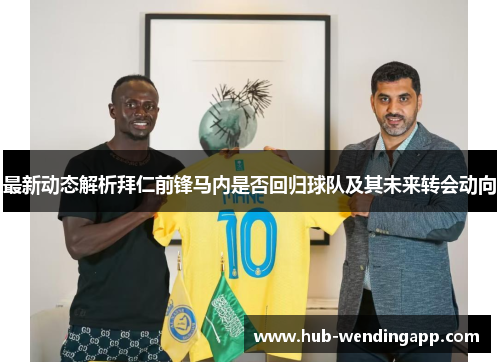 最新动态解析拜仁前锋马内是否回归球队及其未来转会动向